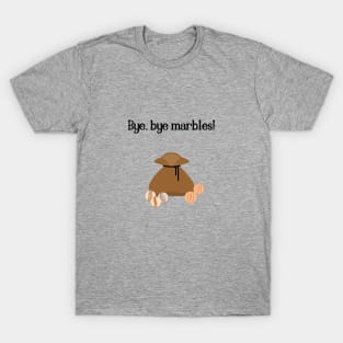 Bye, bye marbles T-Shirt